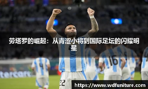 劳塔罗的崛起：从青涩小将到国际足坛的闪耀明星