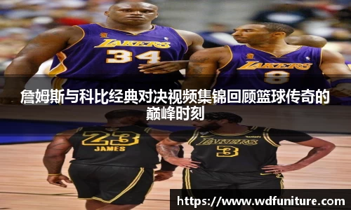 詹姆斯与科比经典对决视频集锦回顾篮球传奇的巅峰时刻