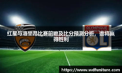 红星与洛里昂比赛前瞻及比分预测分析，谁将赢得胜利